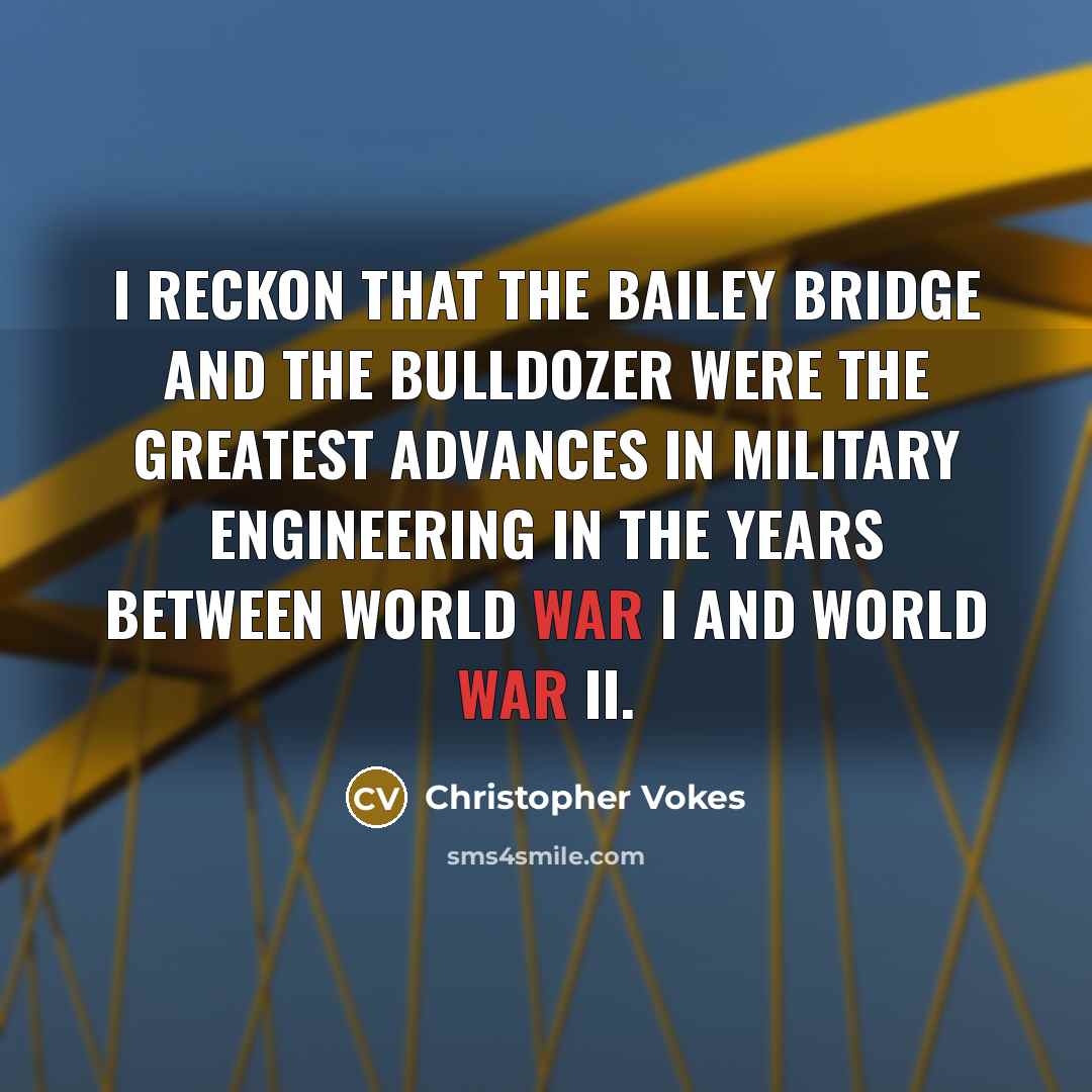 “I reckon that the Bailey Bridge and the bulldozer were…” quote by Christopher Vokes