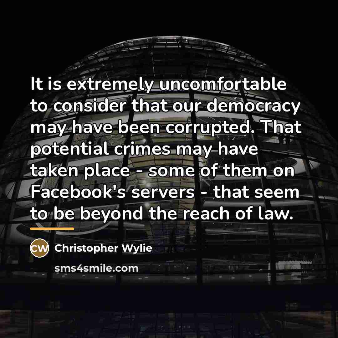 “It is extremely uncomfortable to consider that our democracy may…” quote by Christopher Wylie