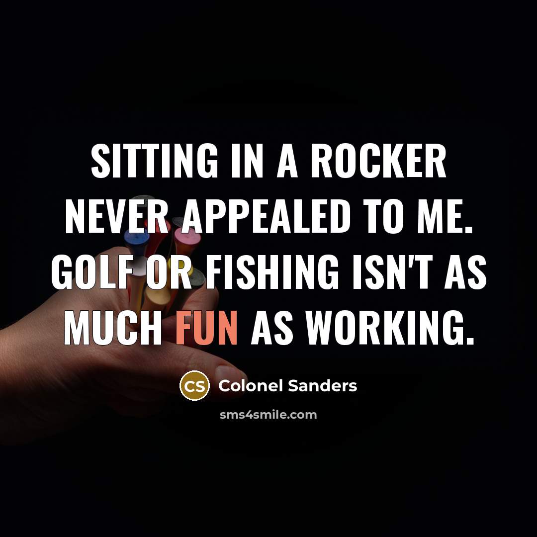 “Sitting in a rocker never appealed to me. Golf or…” quote by Colonel Sanders