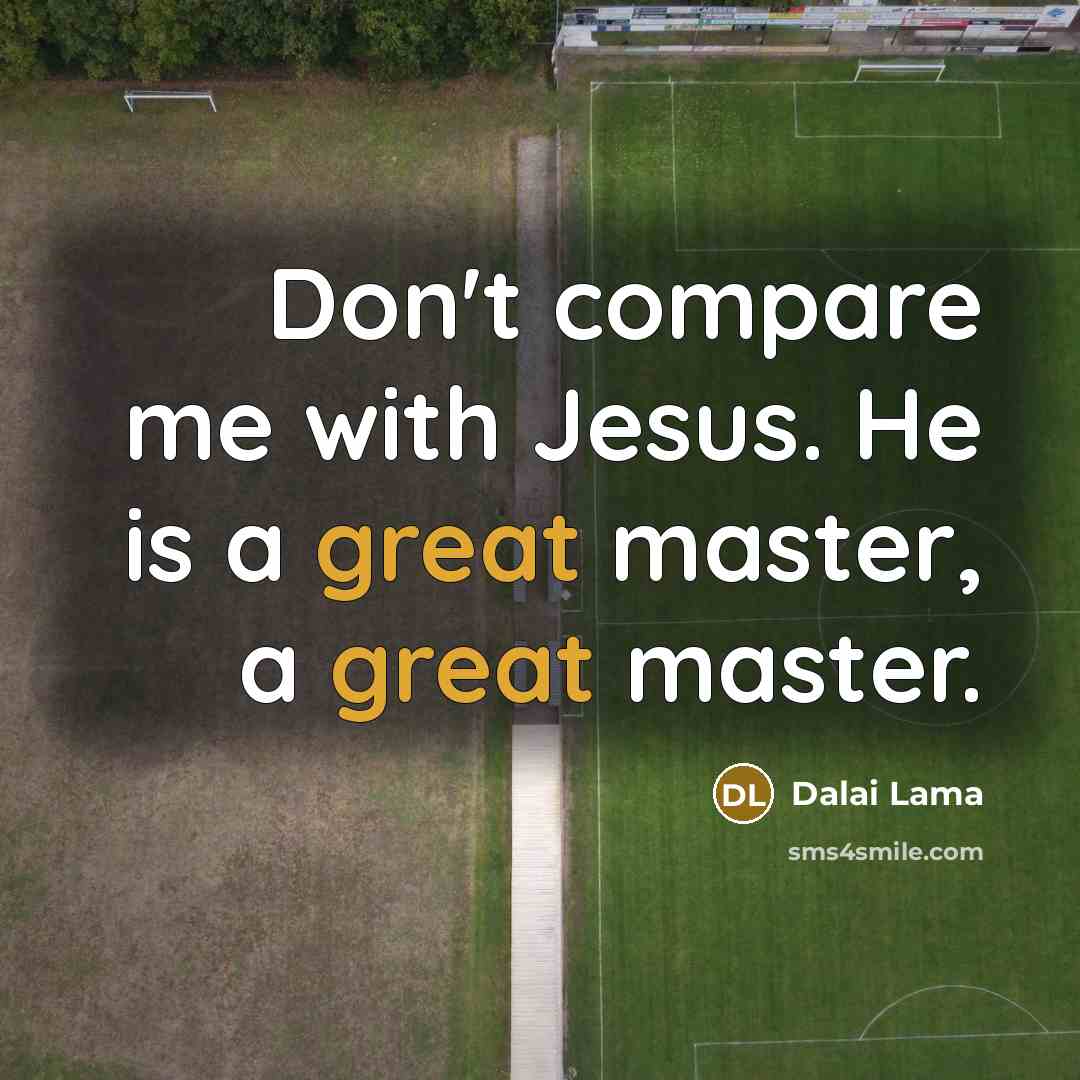 “Don't compare me with Jesus. He is a great master,…” quote by Dalai Lama
