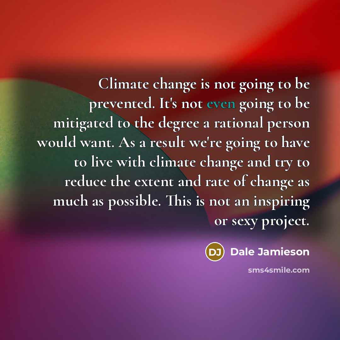 “Climate change is not going to be prevented. It's not…” quote by Dale Jamieson