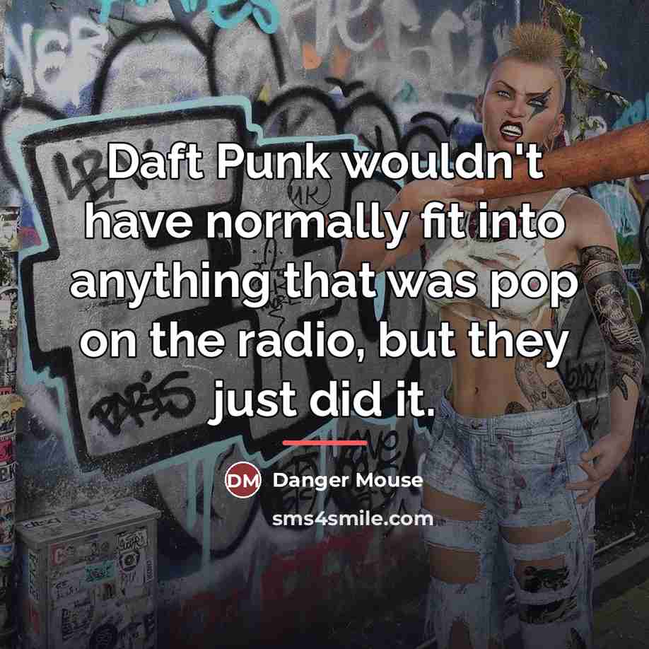 “Daft Punk wouldn't have normally fit into anything that was…” quote by Danger Mouse