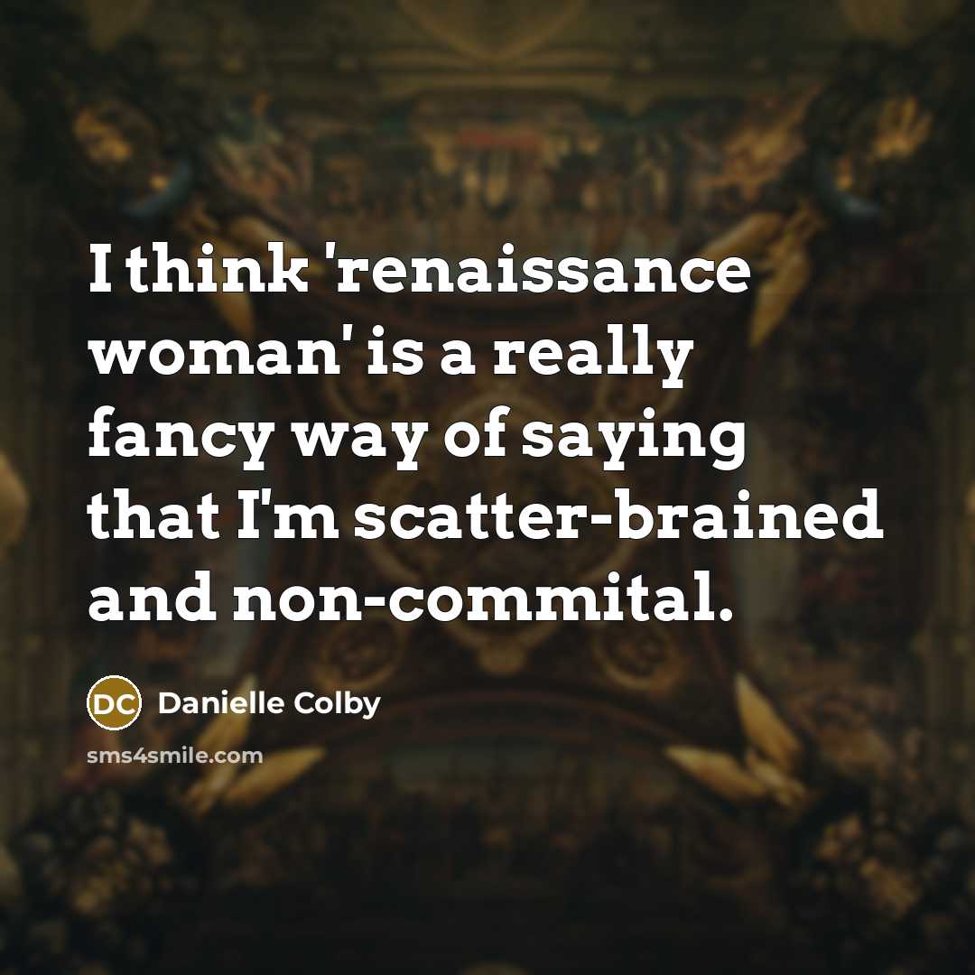 “I think 'renaissance woman' is a really fancy way of…” quote by Danielle Colby