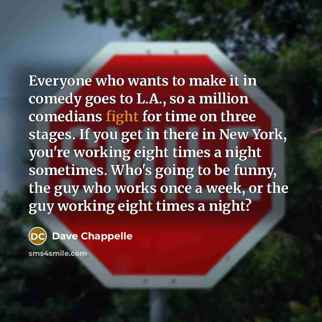 “Everyone who wants to make it in comedy goes to…” quote by Dave Chappelle
