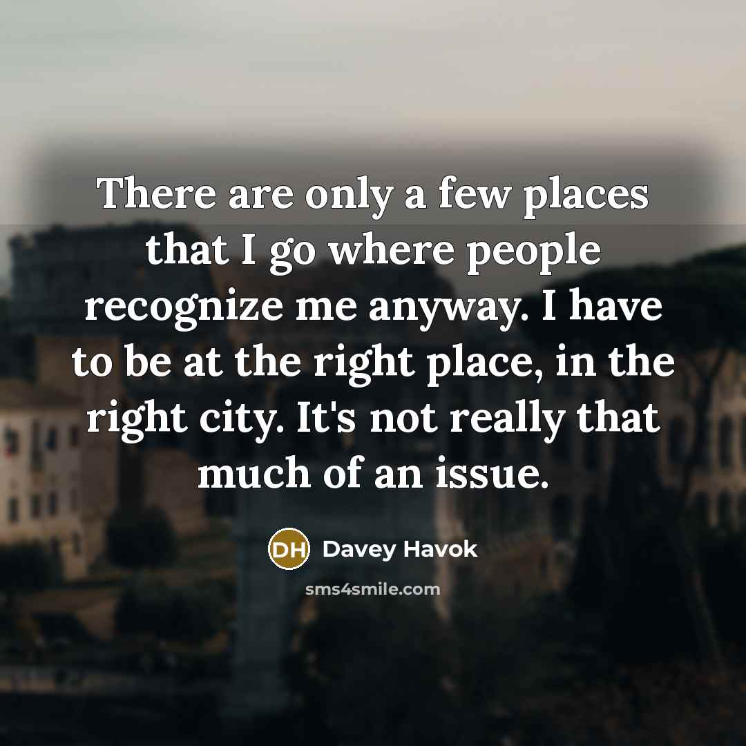 “There are only a few places that I go where…” quote by Davey Havok