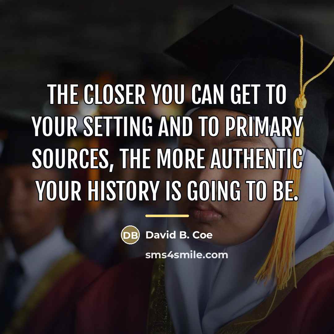 “The closer you can get to your setting and to…” quote by David B. Coe