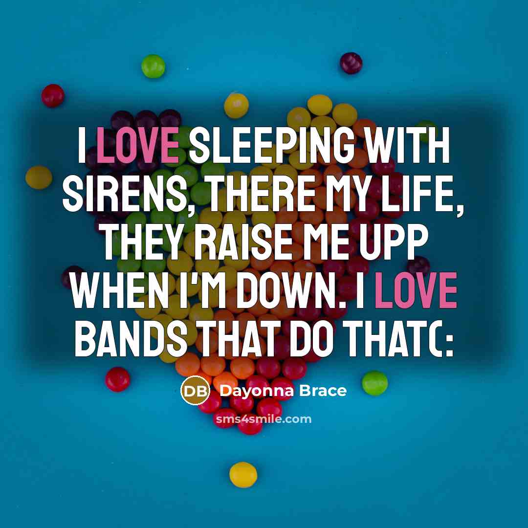 “I love sleeping with sirens, there my life, they raise me upp when I'm down. I love bands that do that(:” quote by Dayonna Brace