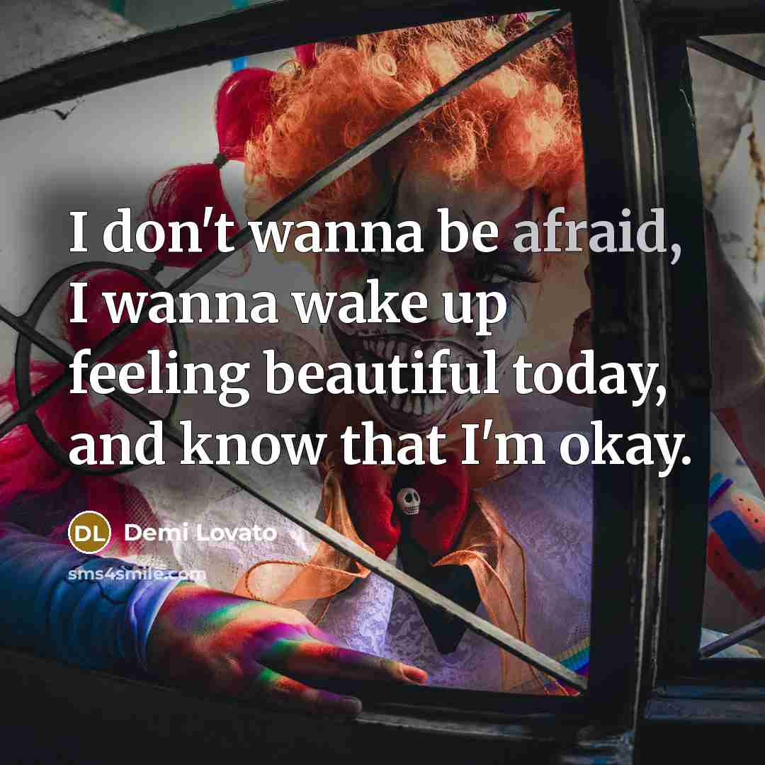 “I don't wanna be afraid, I wanna wake up feeling…” quote by Demi Lovato