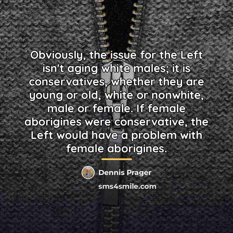 “Obviously, the issue for the Left isn't aging white males;…” quote by Dennis Prager
