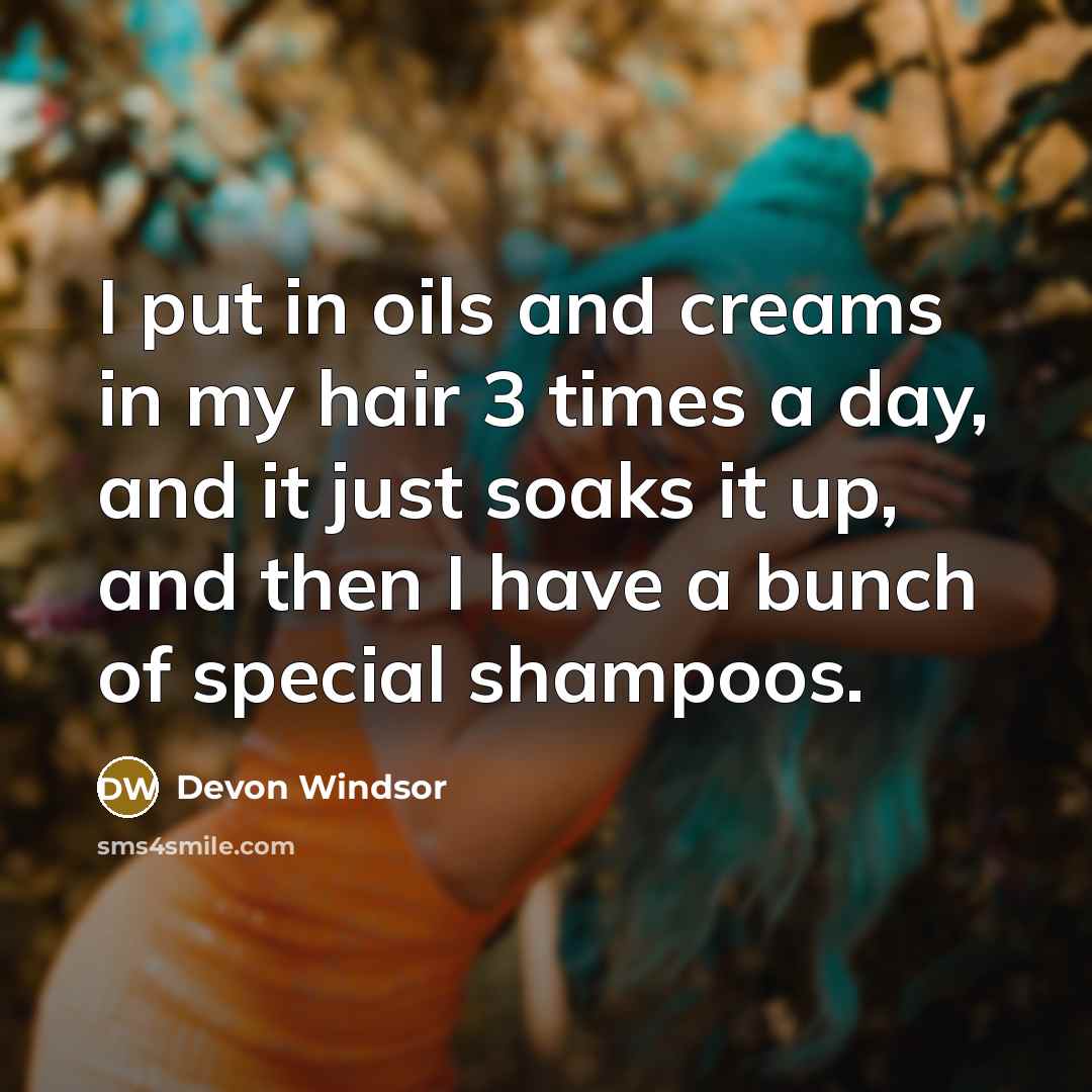 “I put in oils and creams in my hair 3…” quote by Devon Windsor