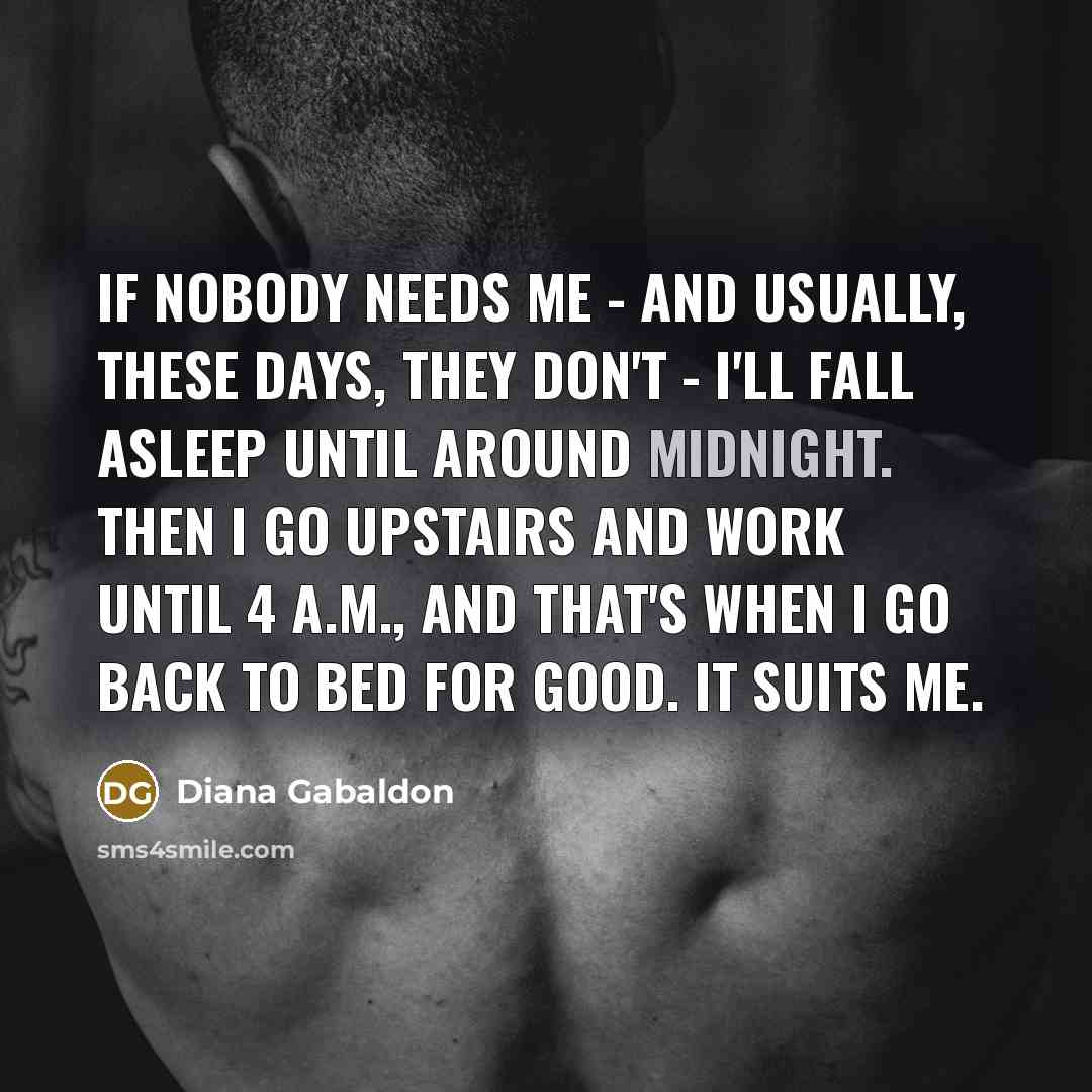 “If nobody needs me - and usually, these days, they…” quote by Diana Gabaldon