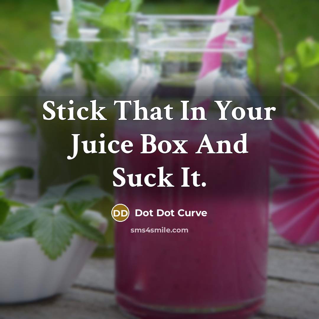 “Stick That In Your Juice Box And Suck It.…” quote by Dot Dot Curve