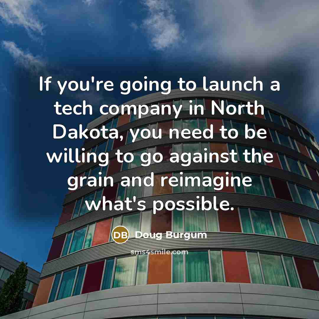 “If you're going to launch a tech company in North…” quote by Doug Burgum