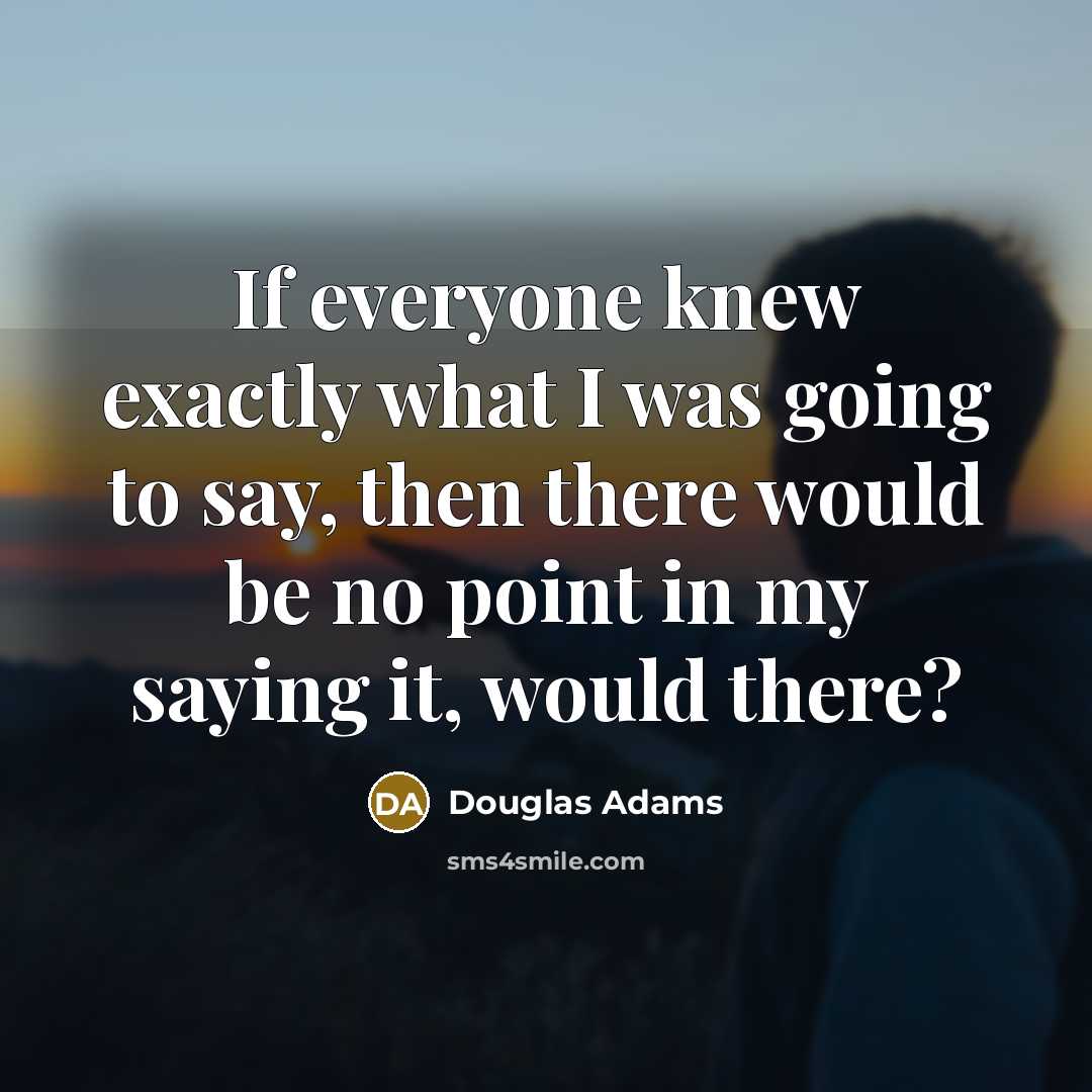 “If everyone knew exactly what I was going to say,…” quote by Douglas Adams
