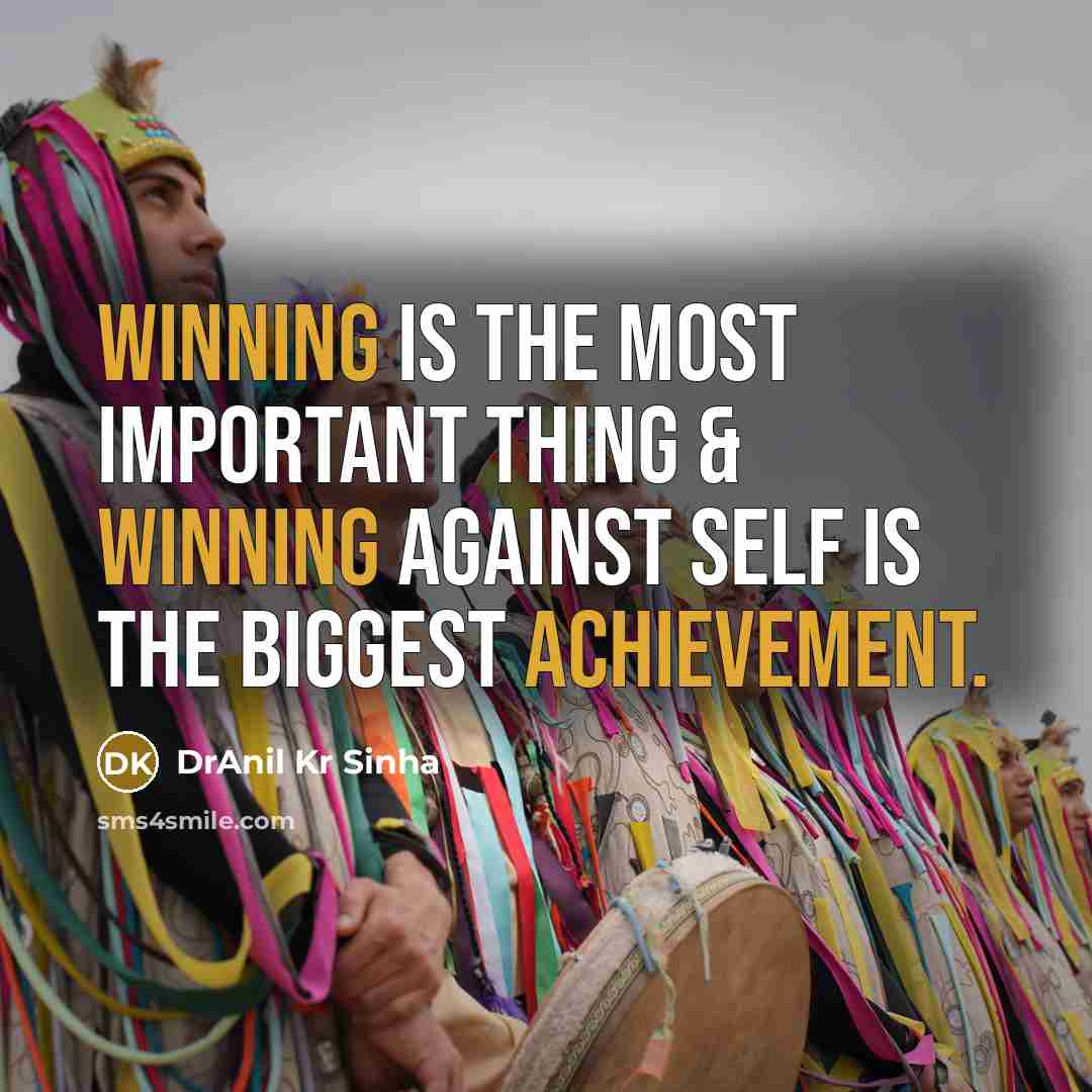 “Winning is the most important thing & winning against self is the biggest achievement.” quote by DrAnil Kr Sinha