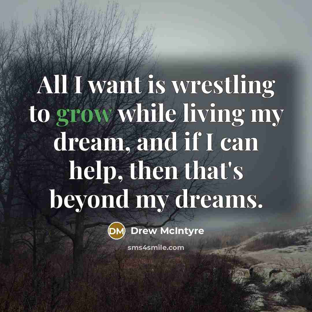 “All I want is wrestling to grow while living my…” quote by Drew McIntyre