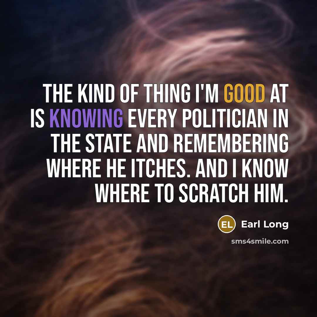 “The kind of thing I'm good at is knowing every…” quote by Earl Long