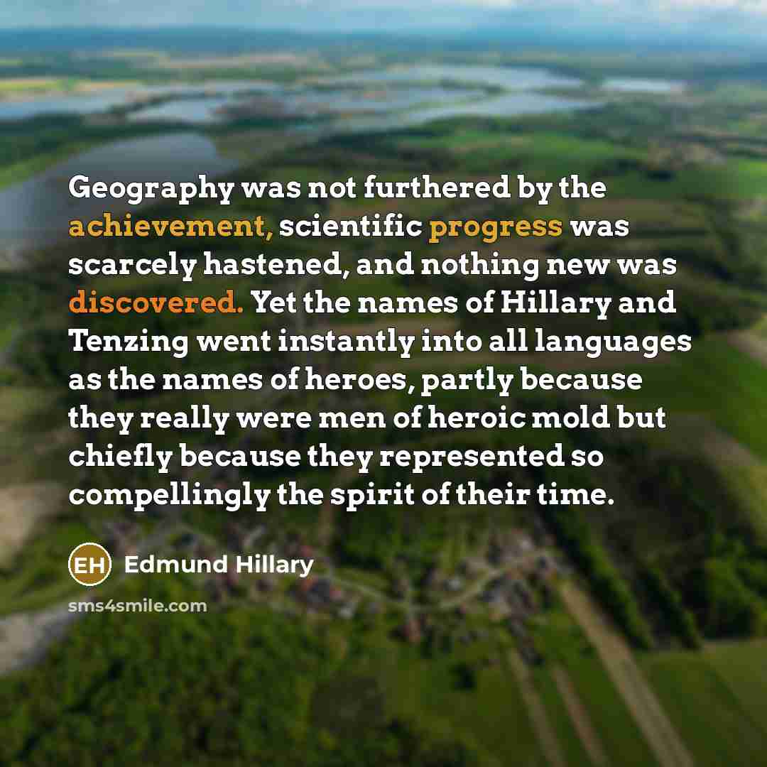 “Geography was not furthered by the achievement, scientific progress was…” quote by Edmund Hillary