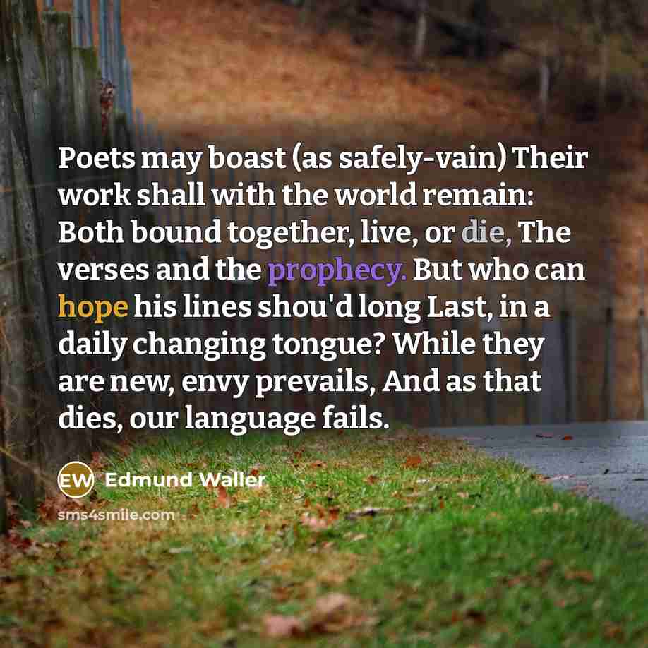 “Poets may boast (as safely-vain) Their work shall with the…” quote by Edmund Waller