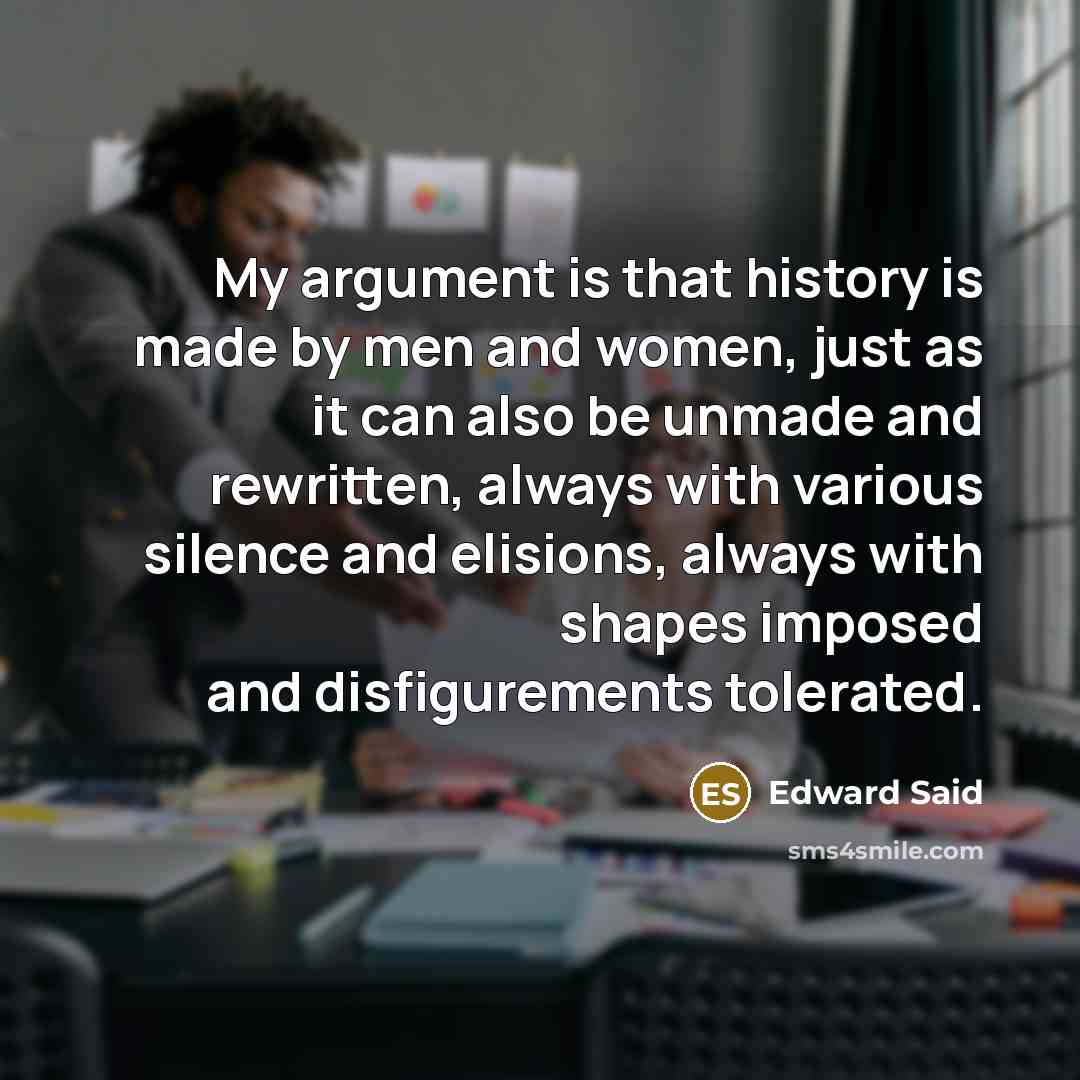 “My argument is that history is made by men and…” quote by Edward Said