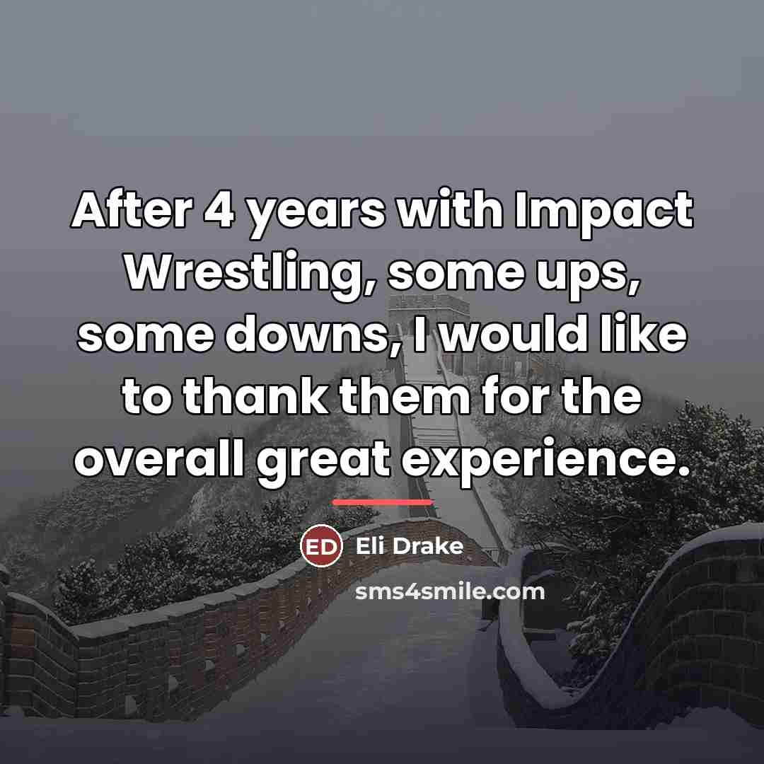 “After 4 years with Impact Wrestling, some ups, some downs,…” quote by Eli Drake
