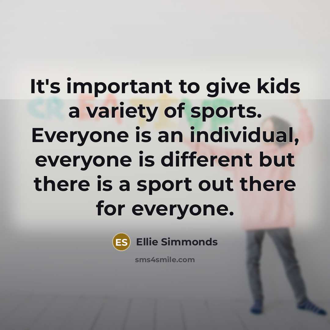 “It's important to give kids a variety of sports. Everyone…” quote by Ellie Simmonds