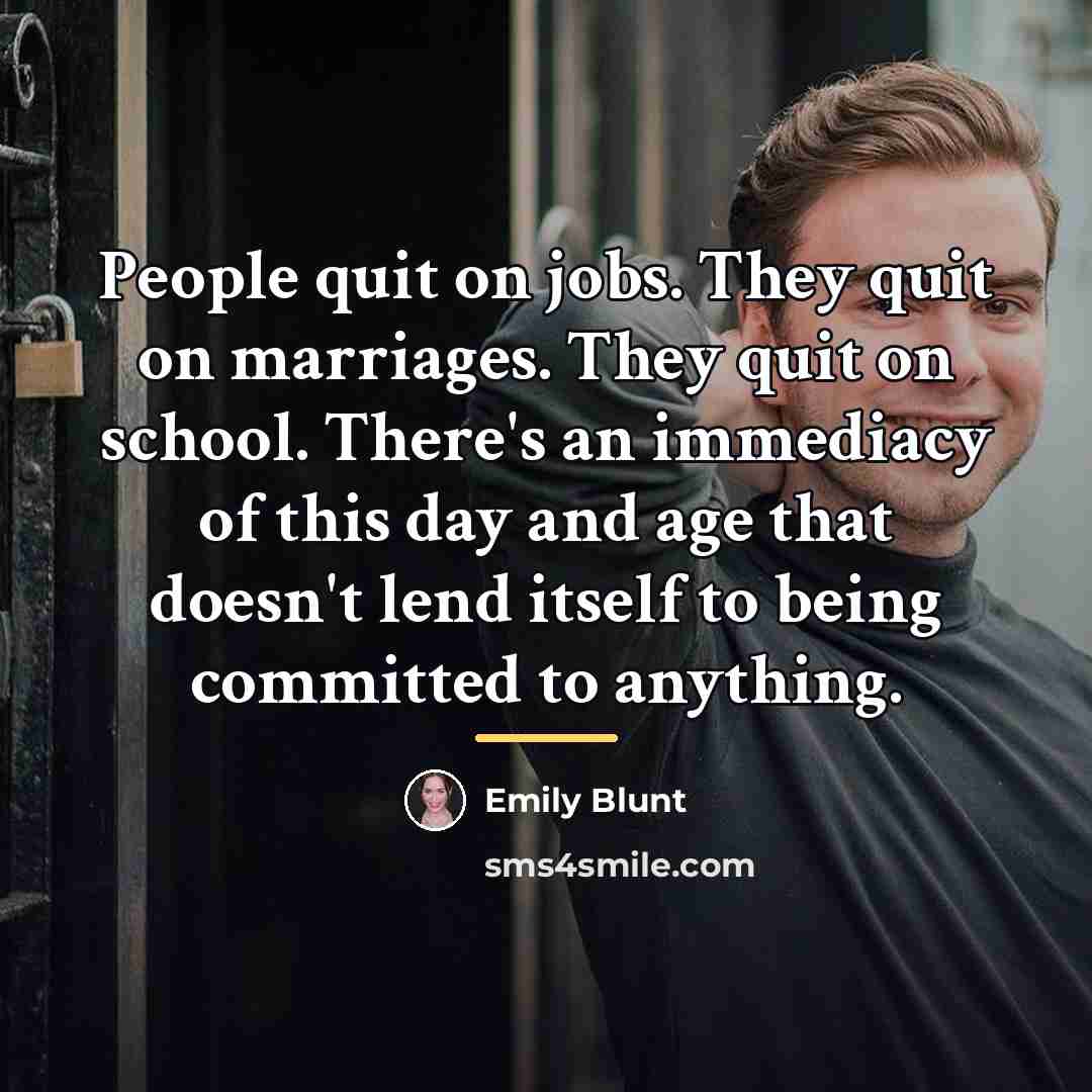 “People quit on jobs. They quit on marriages. They quit…” quote by Emily Blunt