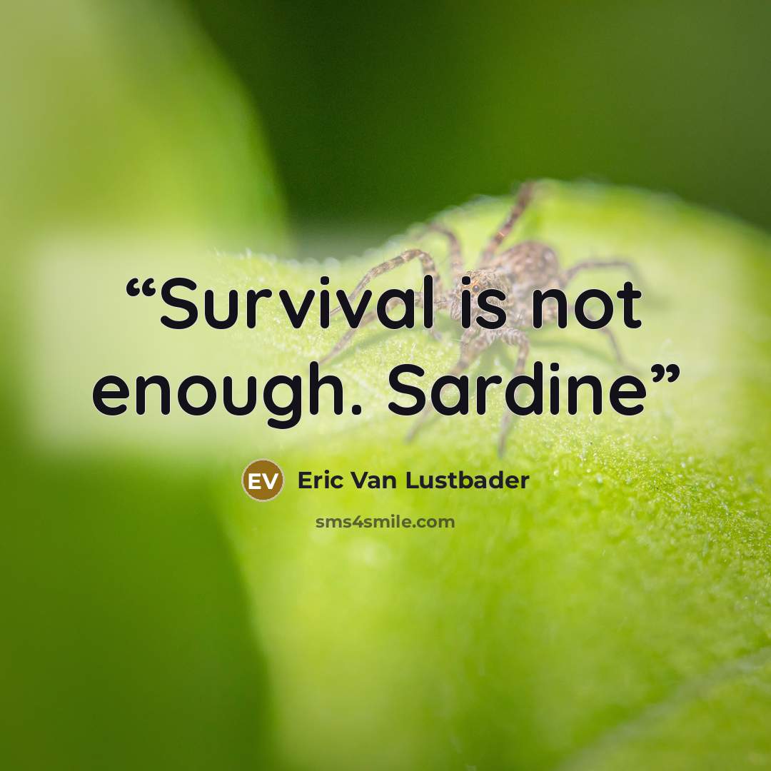 “Survival is not enough. Sardine” quote by Eric van lustbader