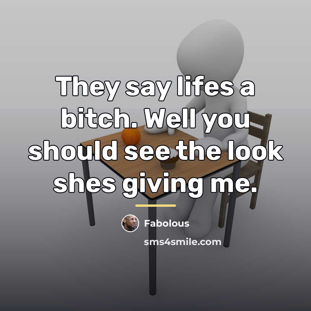 “They say lifes a bitch. Well you should see the…” quote by Fabolous