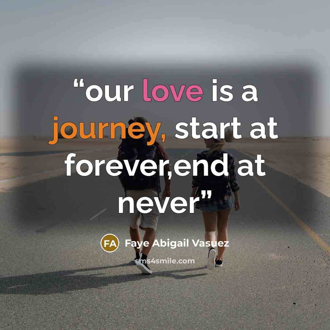 “our love is a journey, start at forever,end at never” quote by Faye Abigail Vasuez