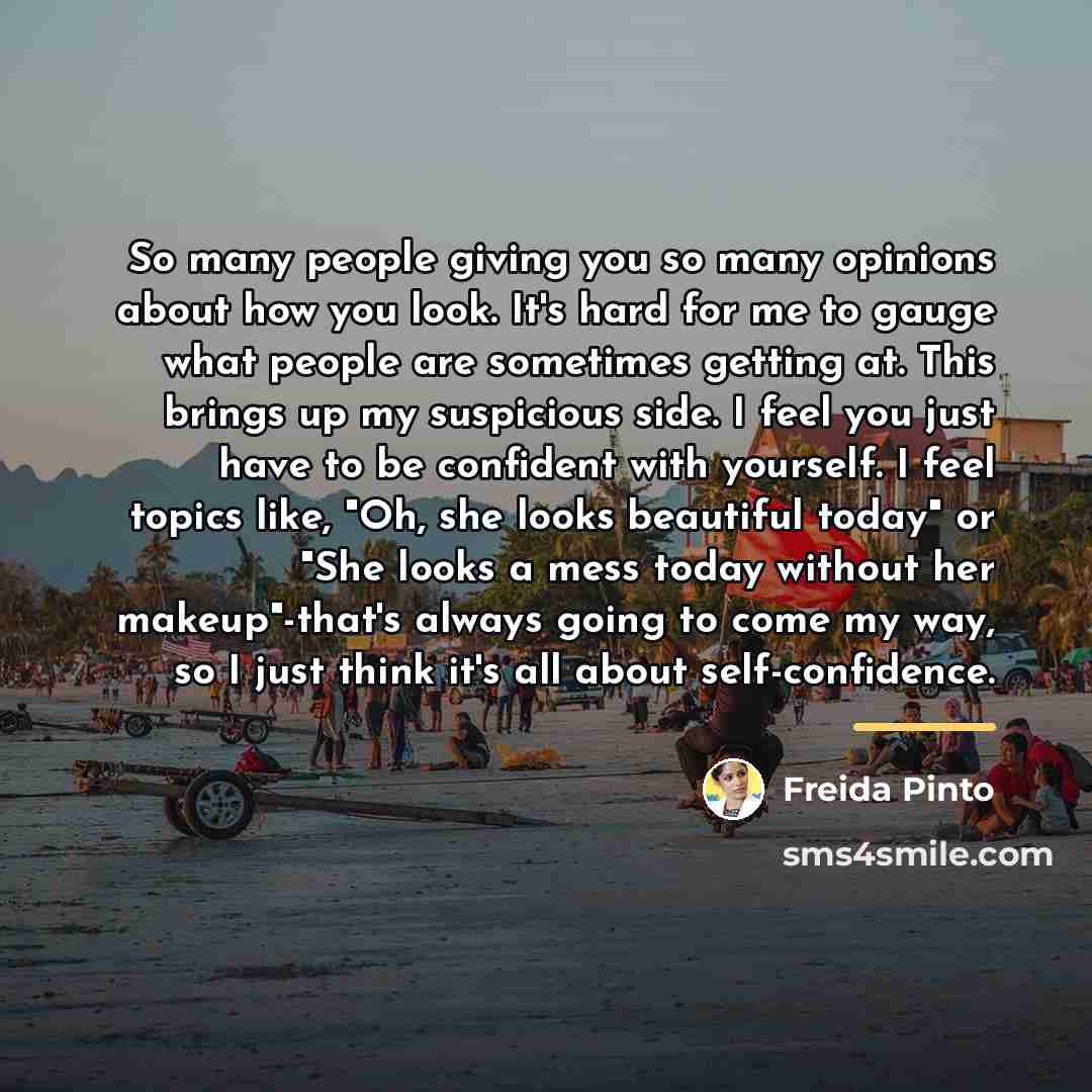 “So many people giving you so many opinions about how…” quote by Freida Pinto