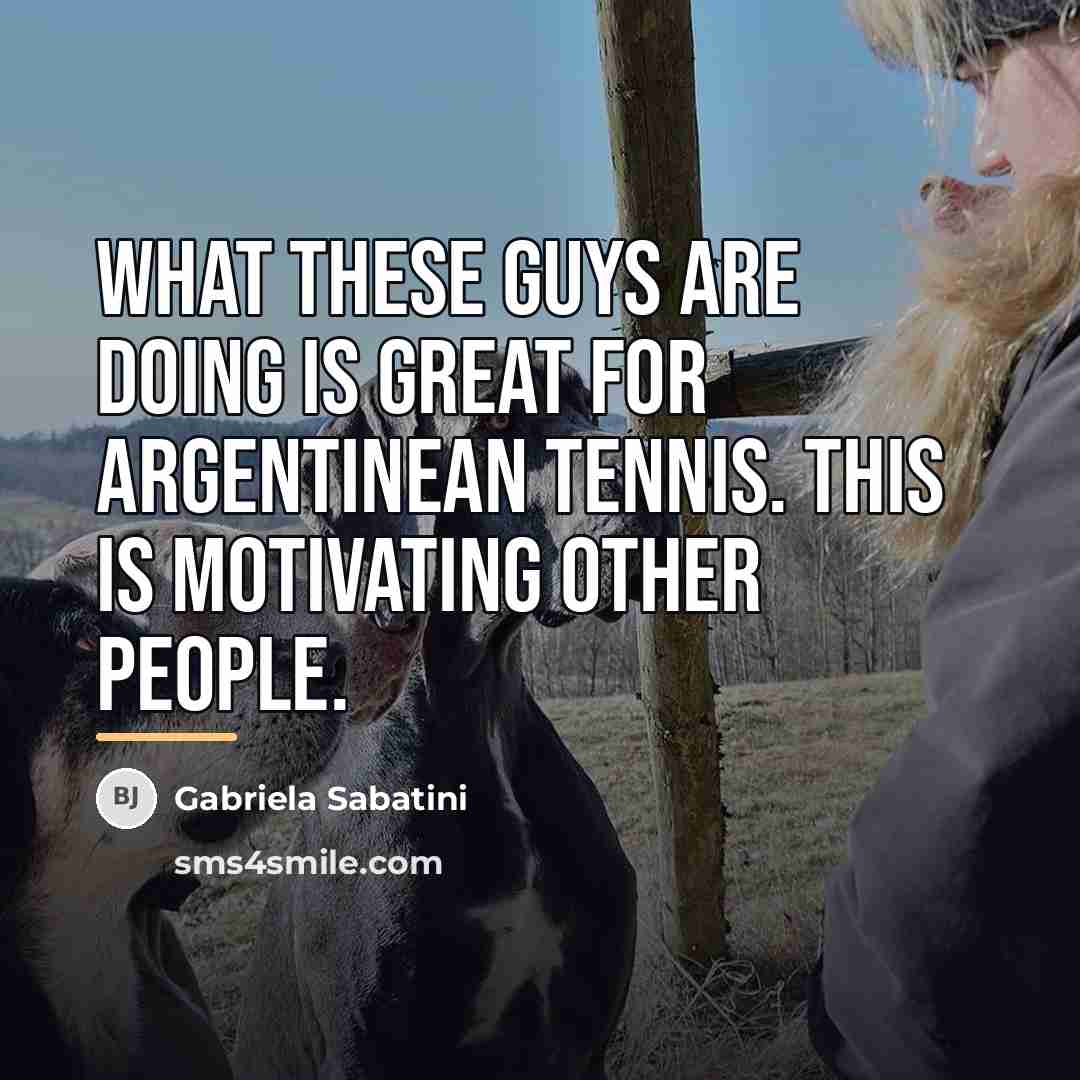 “What these guys are doing is great for Argentinean tennis.…” quote by Gabriela Sabatini