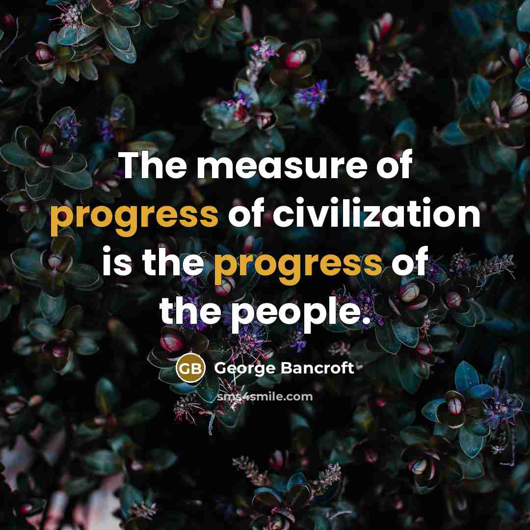 “The measure of progress of civilization is the progress of…” quote by George Bancroft