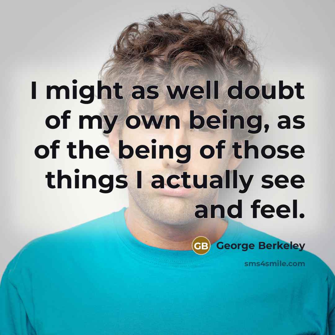 “I might as well doubt of my own being, as…” quote by George Berkeley