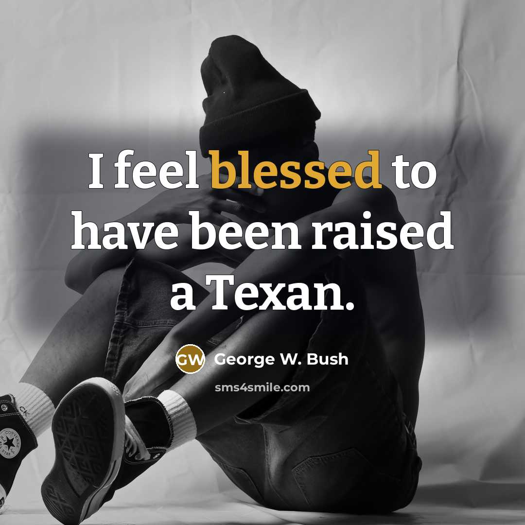 “I feel blessed to have been raised a Texan.…” quote by George W. Bush