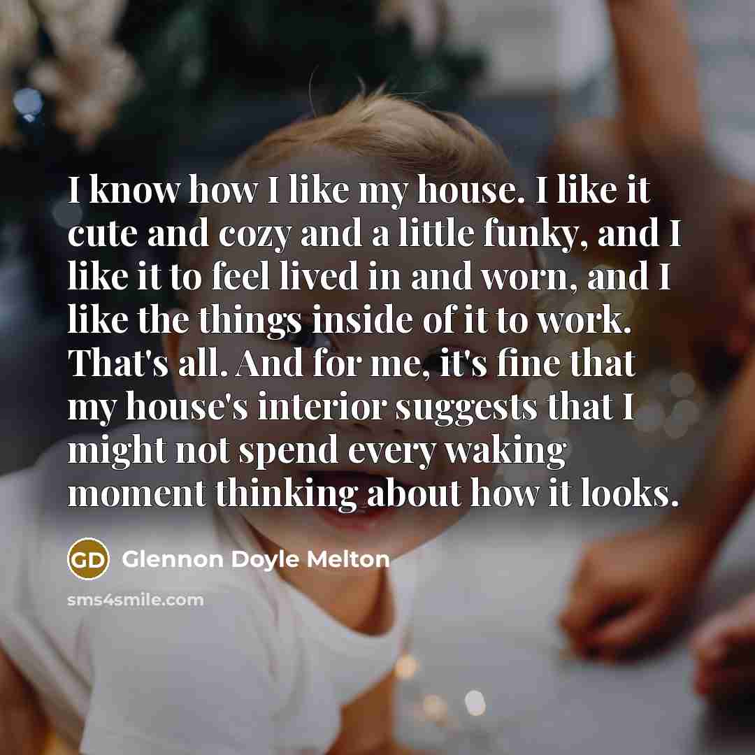 “I know how I like my house. I like it…” quote by Glennon Doyle Melton