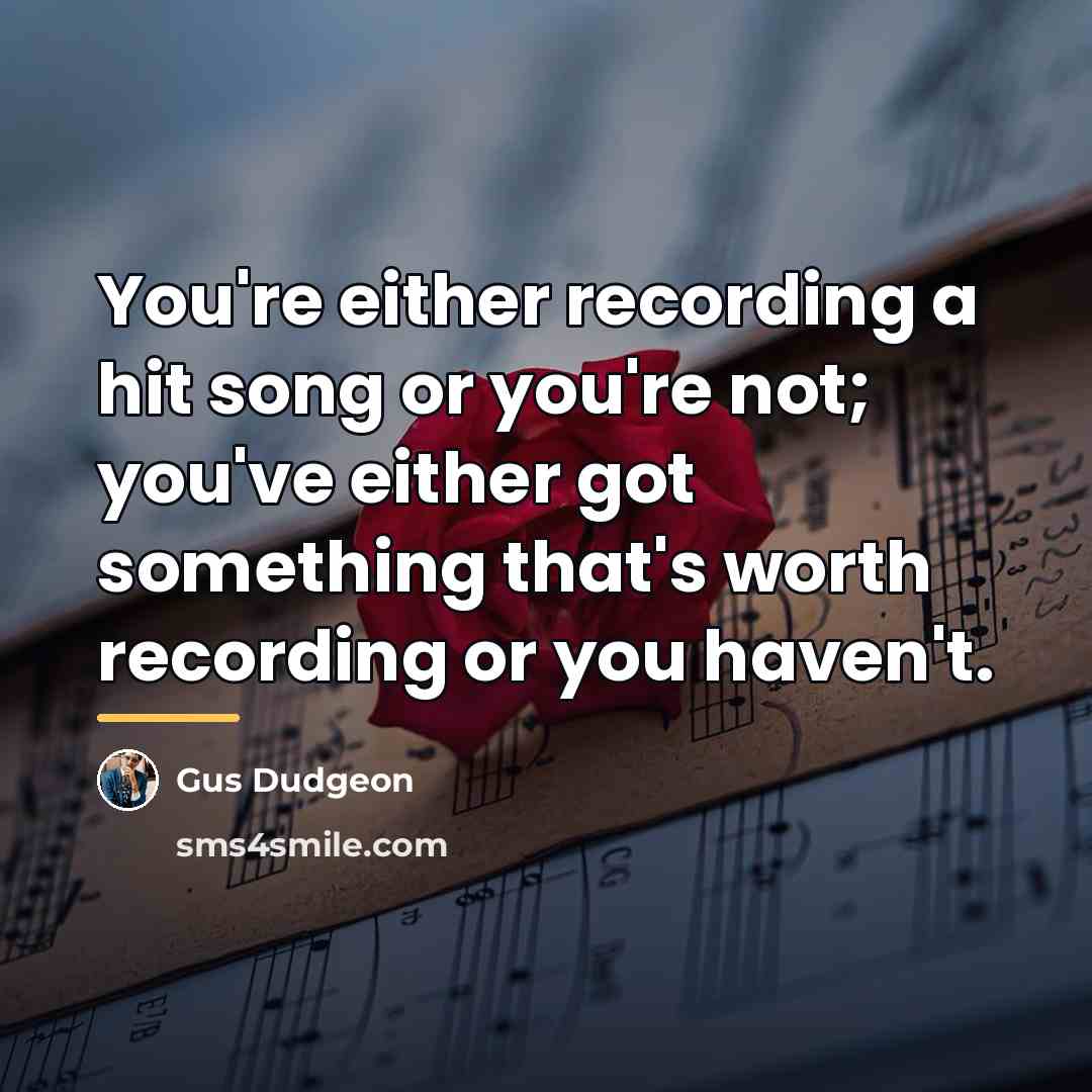 “You're either recording a hit song or you're not; you've…” quote by Gus Dudgeon