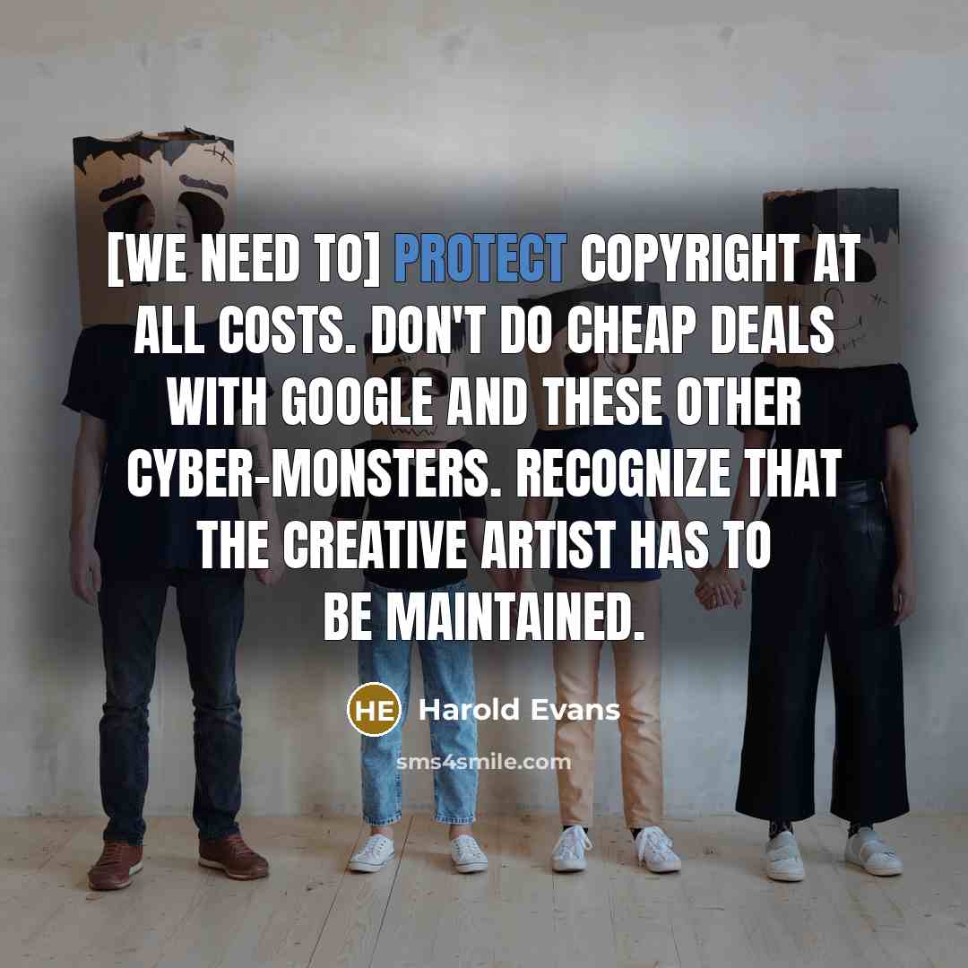 “[We need to] protect copyright at all costs. Don't do…” quote by Harold Evans