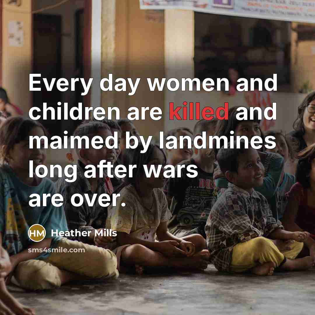 “Every day women and children are killed and maimed by…” quote by Heather Mills