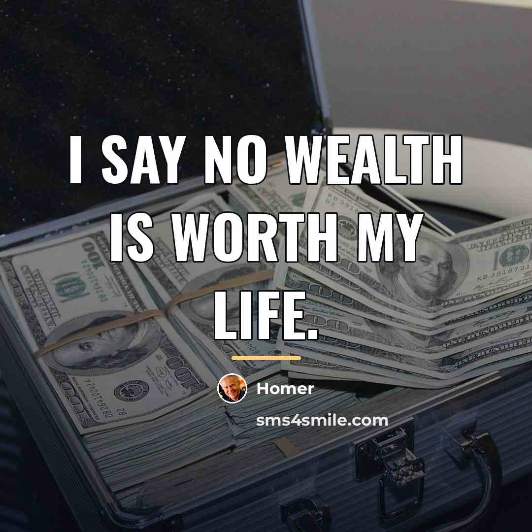 “I say no wealth is worth my life.…” quote by Homer