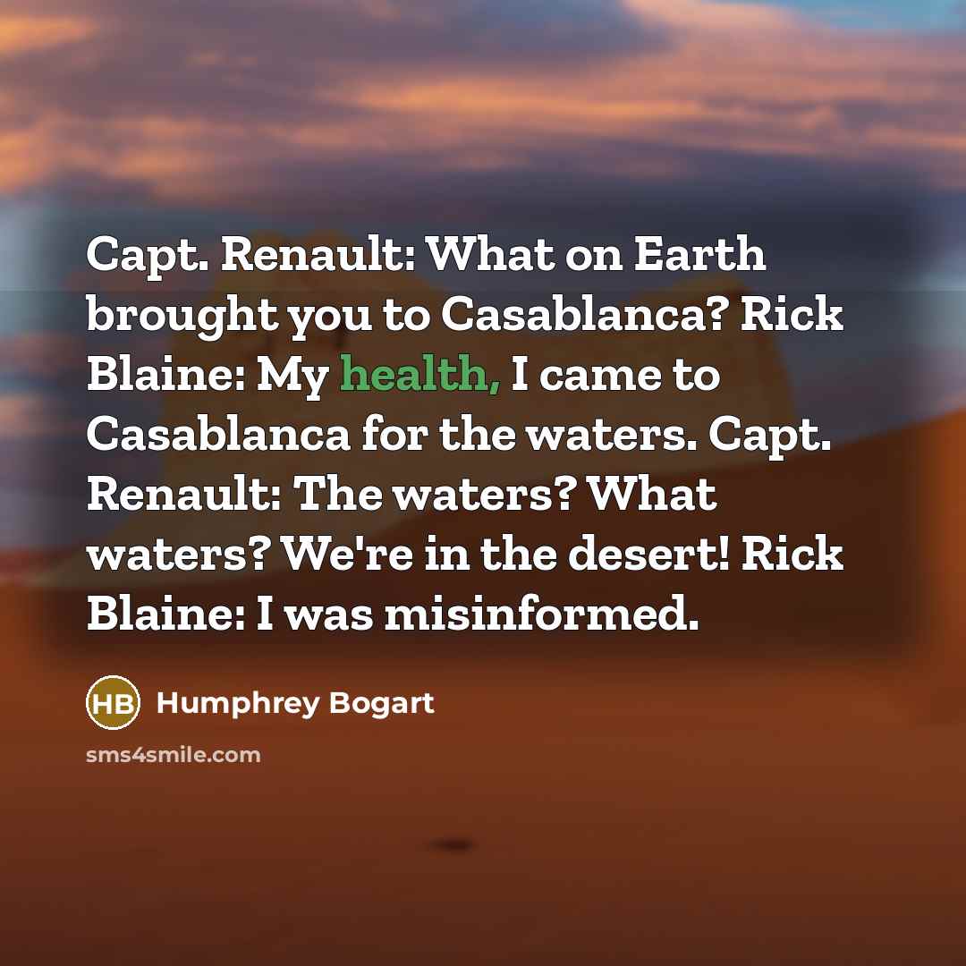 “Capt. Renault: What on Earth brought you to Casablanca? Rick…” quote by Humphrey Bogart