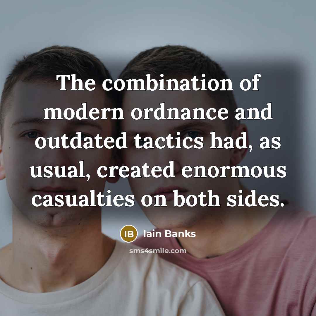 “The combination of modern ordnance and outdated tactics had, as…” quote by Iain Banks