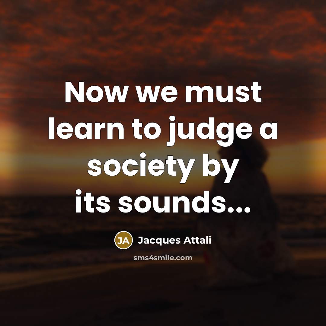 “Now we must learn to judge a society by its…” quote by Jacques Attali