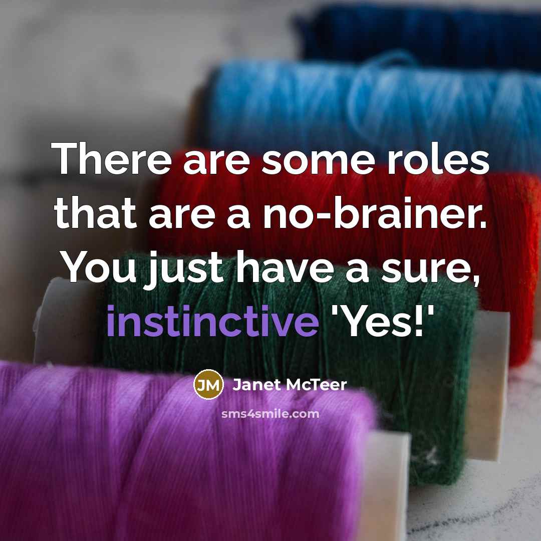 “There are some roles that are a no-brainer. You just…” quote by Janet McTeer