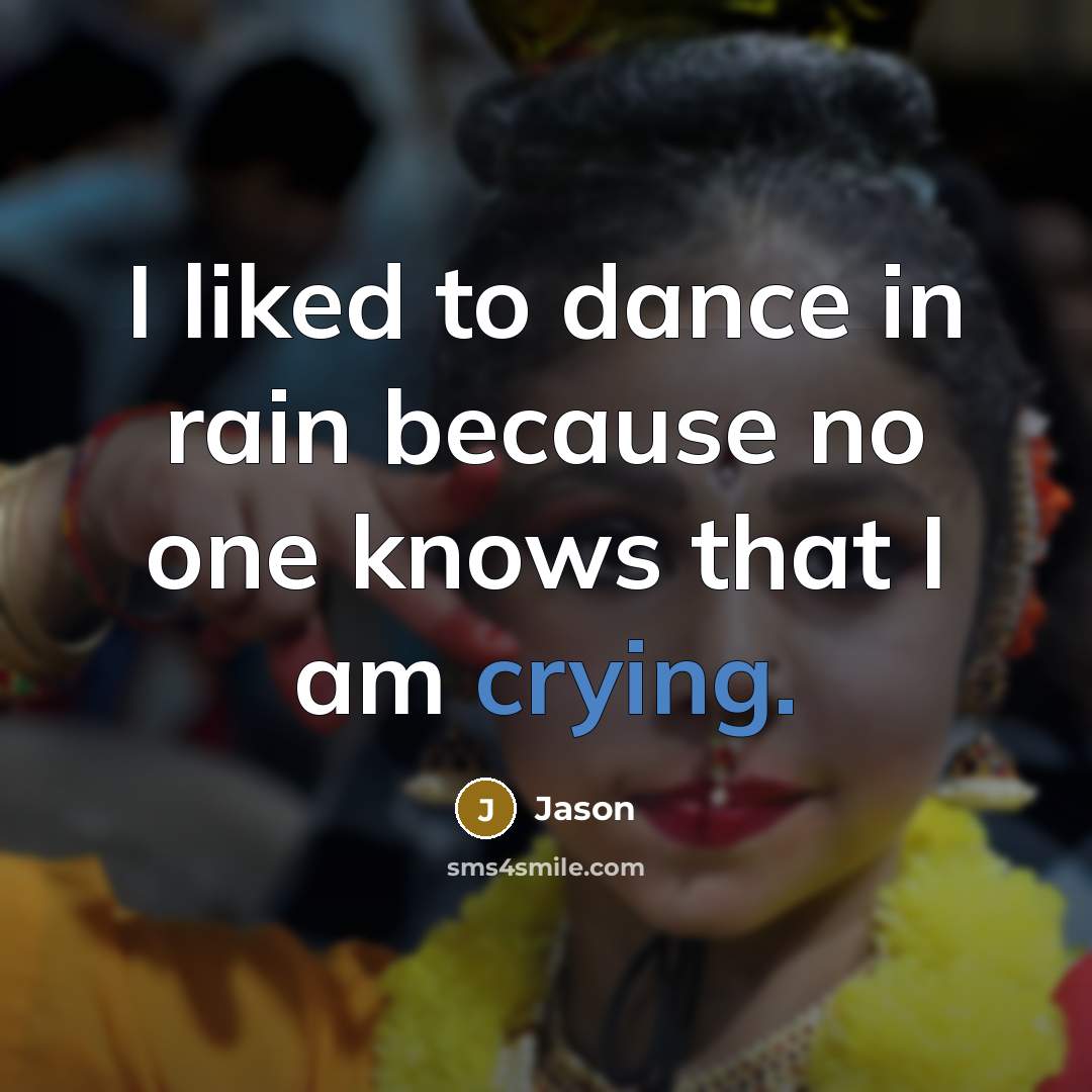 “I liked to dance in rain because no one knows…” quote by Jason