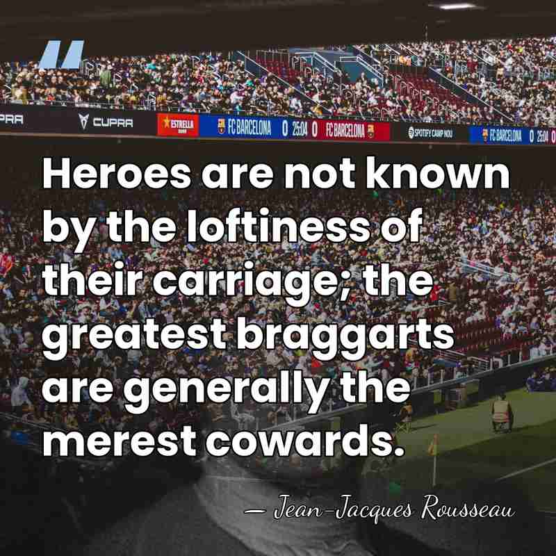 Heroes are not known by the loftiness of their carriage; the greatest&hellip; - Jean-Jacques Rousseau