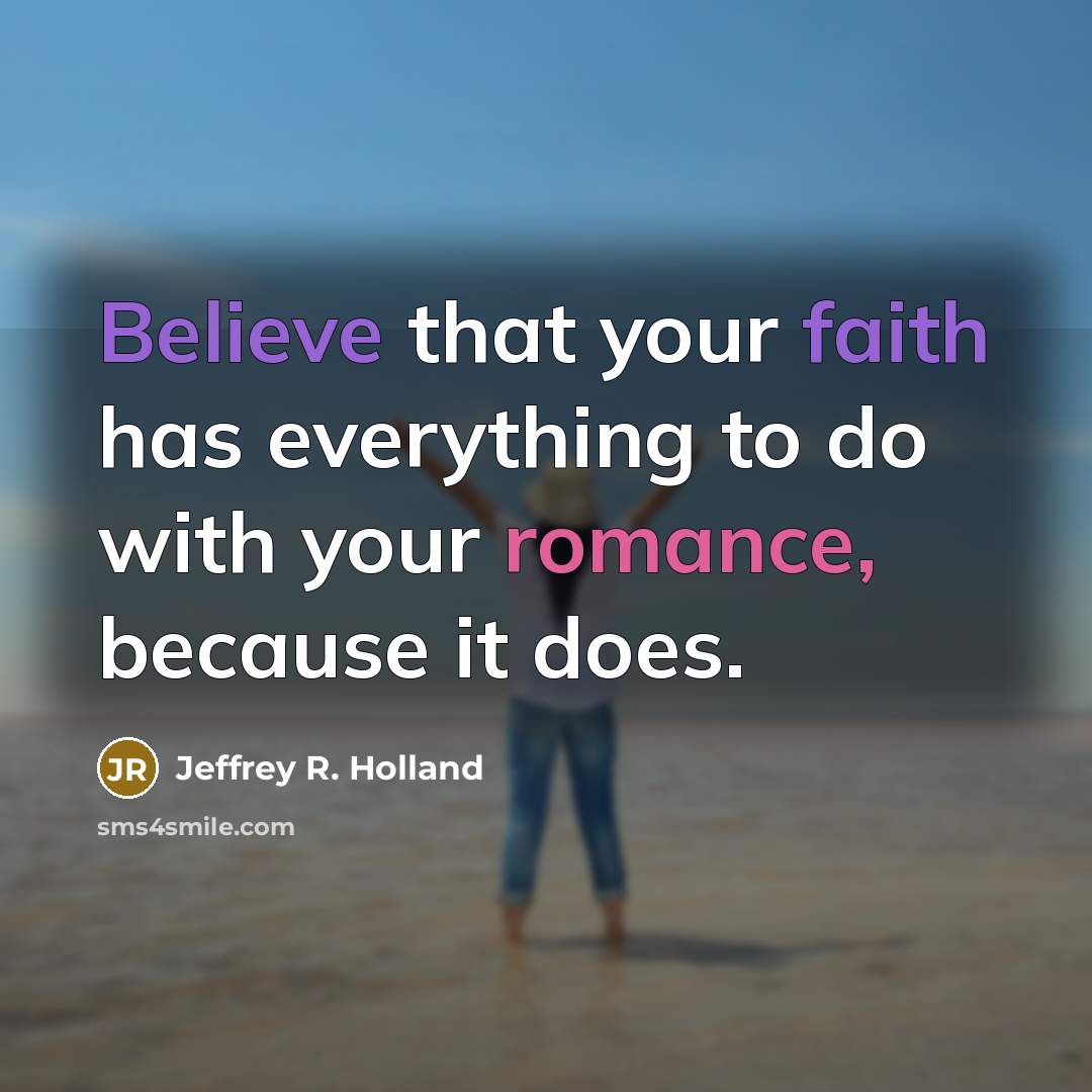 “Believe that your faith has everything to do with your…” quote by Jeffrey R. Holland