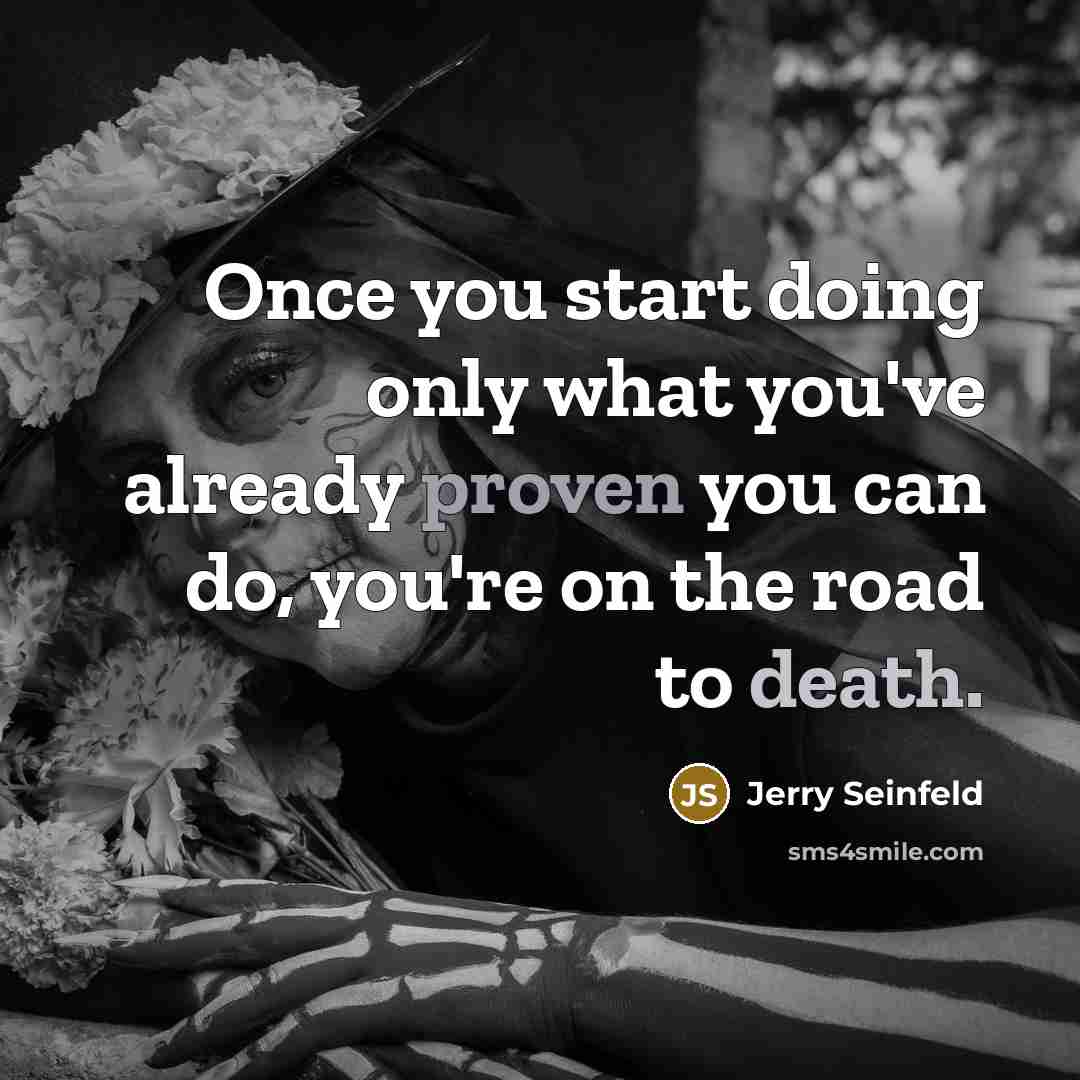 “Once you start doing only what you've already proven you…” quote by Jerry Seinfeld