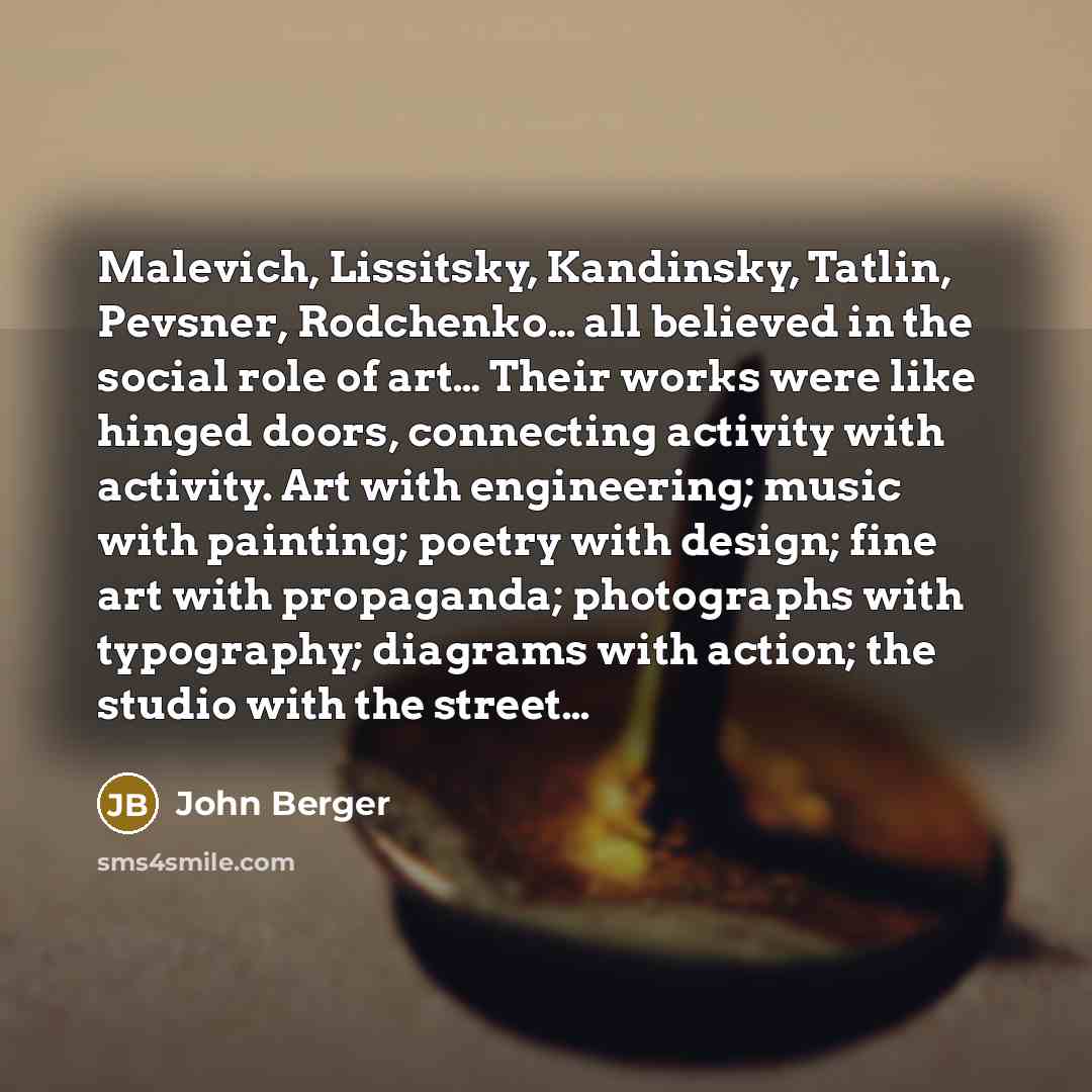 “Malevich, Lissitsky, Kandinsky, Tatlin, Pevsner, Rodchenko… all believed in the…” quote by John Berger