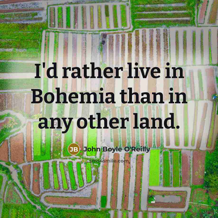 “I'd rather live in Bohemia than in any other land.…” quote by John Boyle O'Reilly